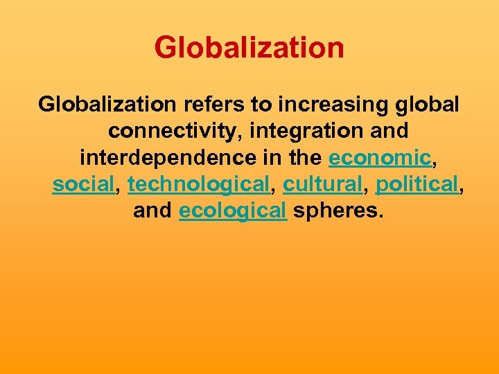 Globalization refers to increasing global connectivity, integration and interdependence in the economic, social, technological,