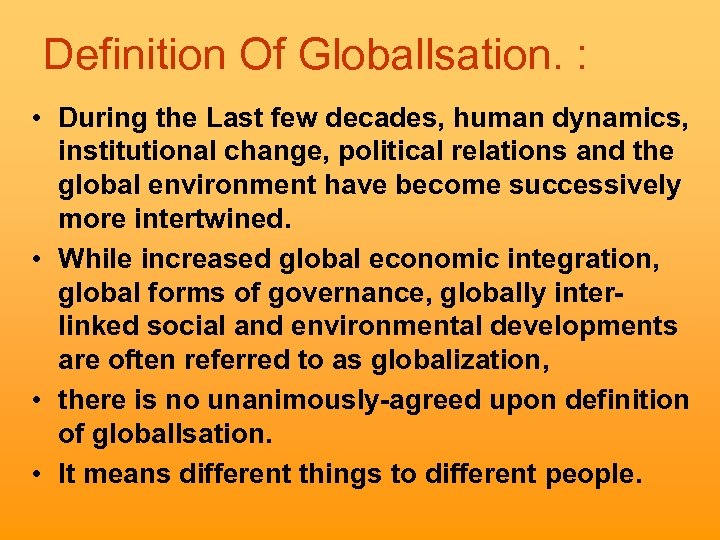 Definition Of Globallsation. : • During the Last few decades, human dynamics, institutional change,