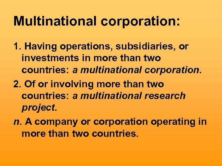 Multinational corporation: 1. Having operations, subsidiaries, or investments in more than two countries: a