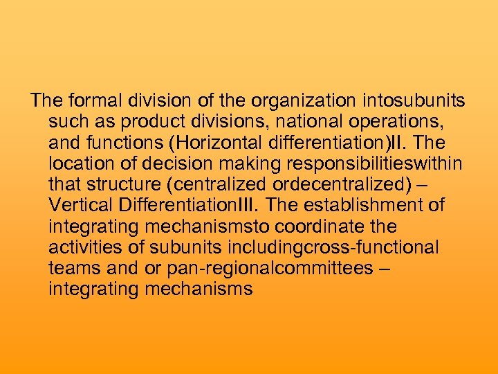 The formal division of the organization intosubunits such as product divisions, national operations, and