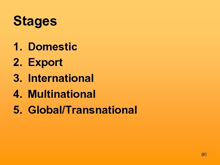 Stages 1. 2. 3. 4. 5. Domestic Export International Multinational Global/Transnational 95 