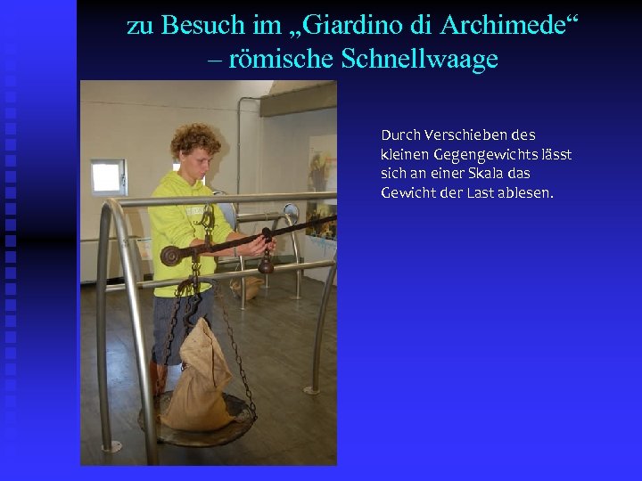 zu Besuch im „Giardino di Archimede“ – römische Schnellwaage Durch Verschieben des kleinen Gegengewichts