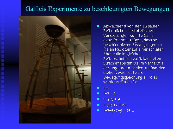 Galileis Experimente zu beschleunigten Bewegungen n n n Abweichend von den zu seiner Zeit