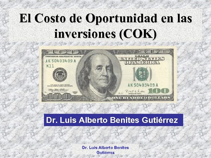 El Costo de Oportunidad en las inversiones (COK) Dr. Luis Alberto Benites Gutiérrez 