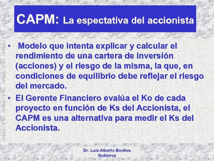 CAPM: La espectativa del accionista • Modelo que intenta explicar y calcular el rendimiento