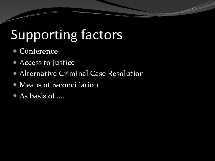 Supporting factors Conference Access to Justice Alternative Criminal Case Resolution Means of reconciliation As