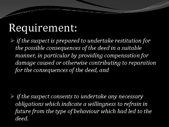 Requirement: Ø if the suspect is prepared to undertake restitution for the possible consequences
