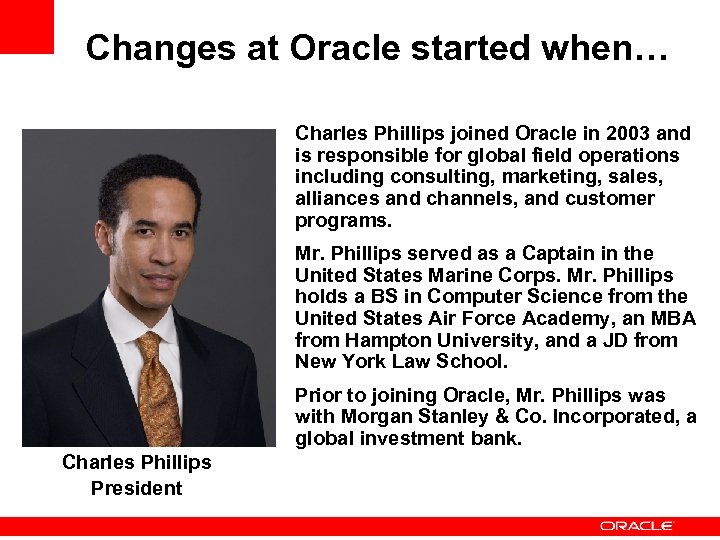 Changes at Oracle started when… Charles Phillips joined Oracle in 2003 and is responsible