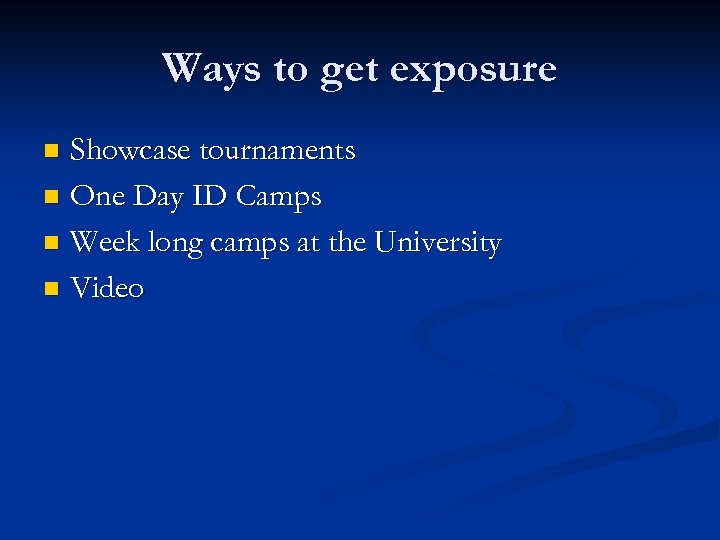Ways to get exposure Showcase tournaments n One Day ID Camps n Week long