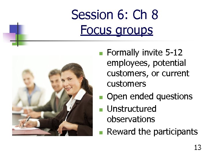 Session 6: Ch 8 Focus groups n n Formally invite 5 -12 employees, potential