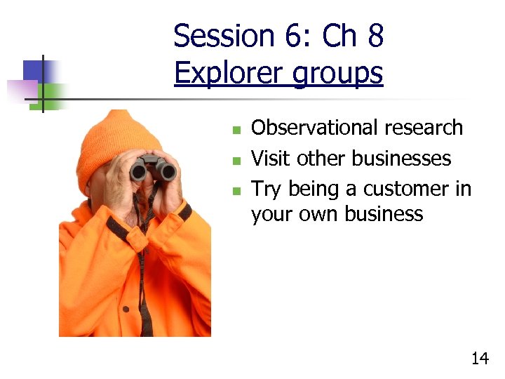 Session 6: Ch 8 Explorer groups n n n Observational research Visit other businesses