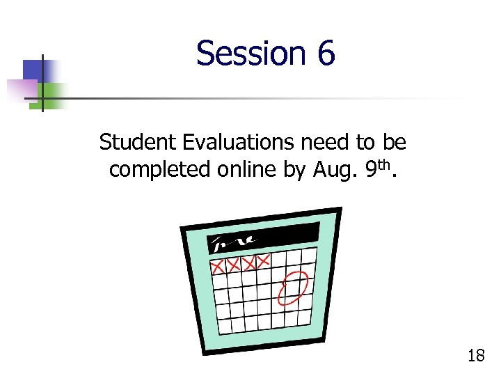 Session 6 Student Evaluations need to be completed online by Aug. 9 th. 18