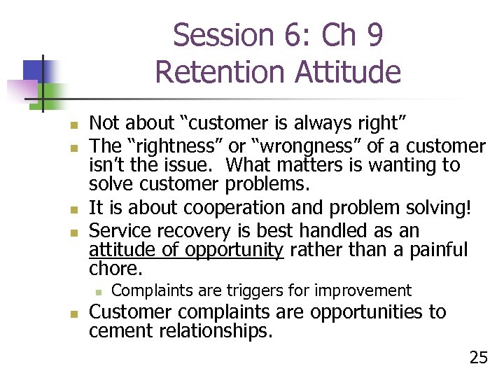 Session 6: Ch 9 Retention Attitude n n Not about “customer is always right”