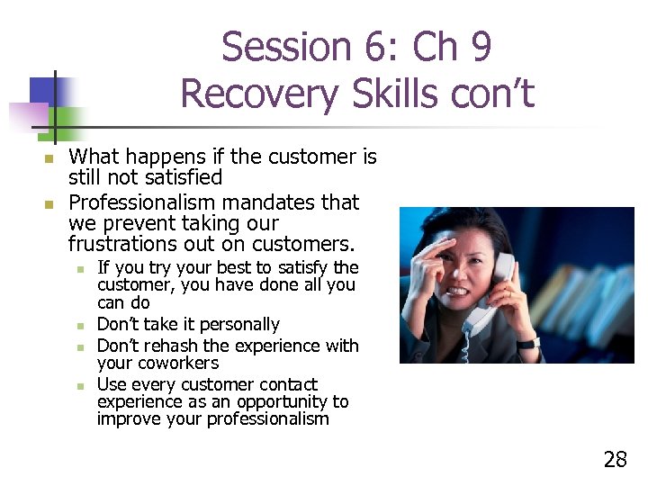 Session 6: Ch 9 Recovery Skills con’t n n What happens if the customer