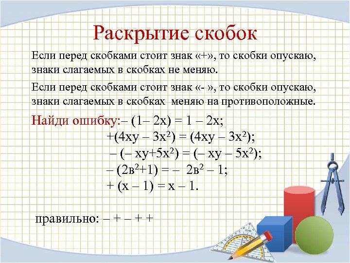 Раскрытие скобок Если перед скобками стоит знак «+» , то скобки опускаю, знаки слагаемых