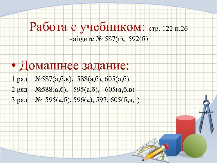Работа с учебником: стр. 122 п. 26 найдите № 587(г), 592(б) • Домашнее задание: