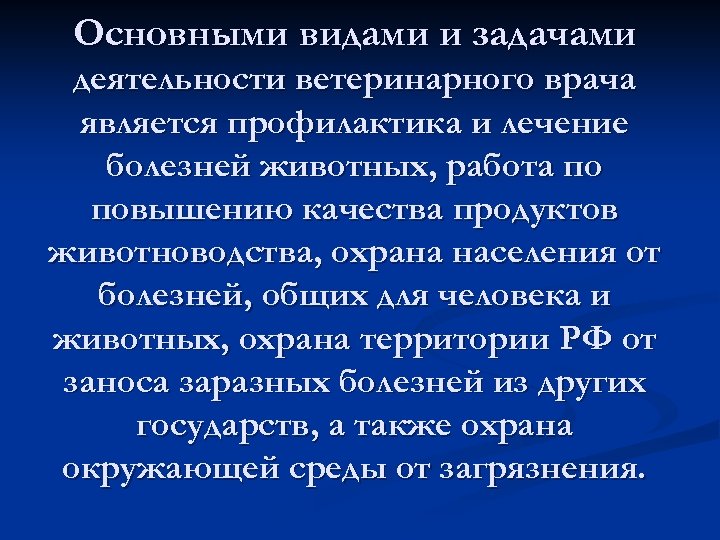 Основными видами и задачами деятельности ветеринарного врача является профилактика и лечение болезней животных, работа
