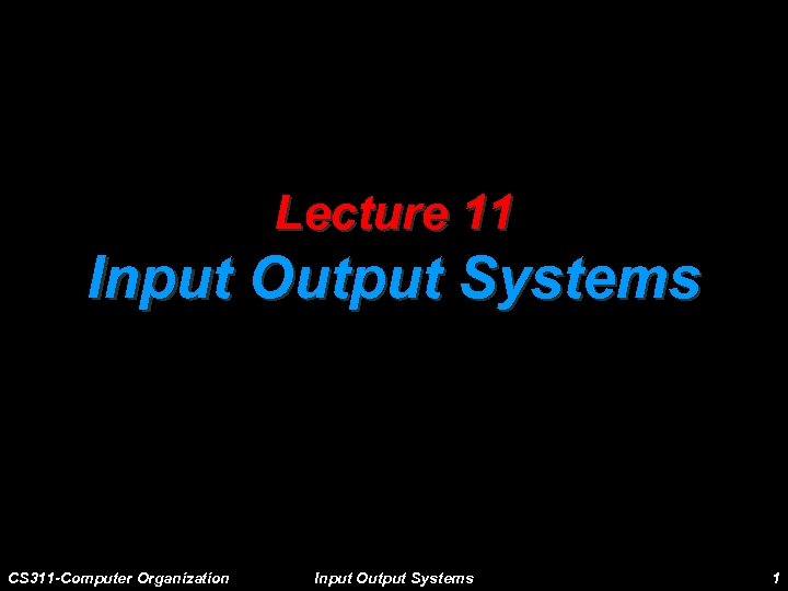 Lecture 11 Input Output Systems CS 311 -Computer Organization Input Output Systems 1 