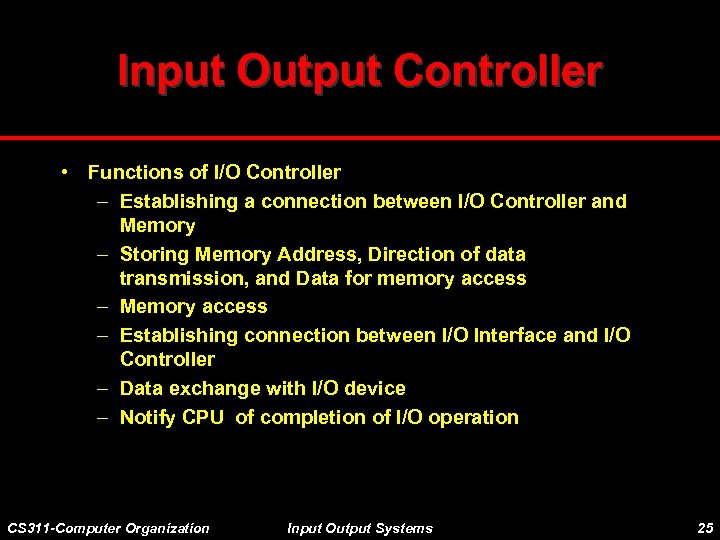 Input Output Controller • Functions of I/O Controller – Establishing a connection between I/O