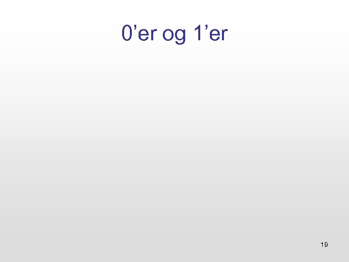 0’er og 1’er 19 
