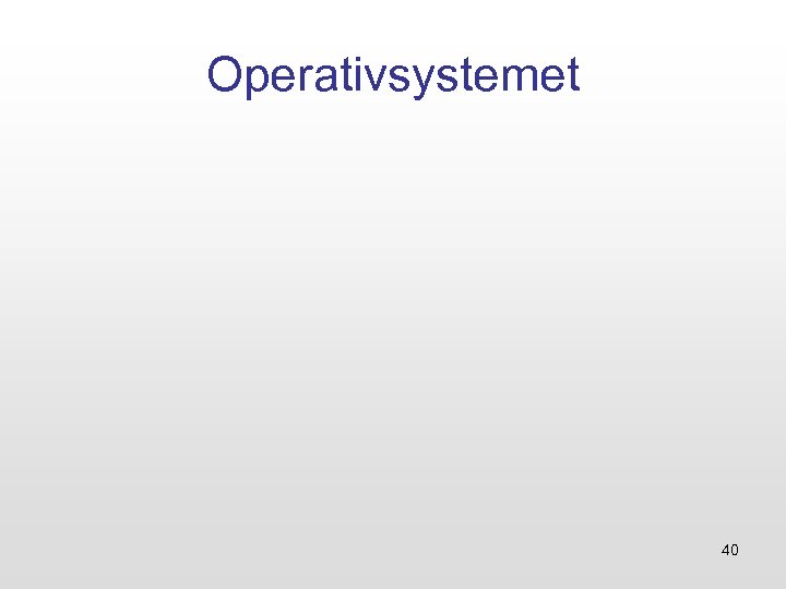 Operativsystemet 40 