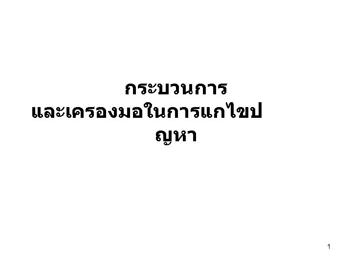 กระบวนการ และเครองมอในการแกไขป ญหา 1 