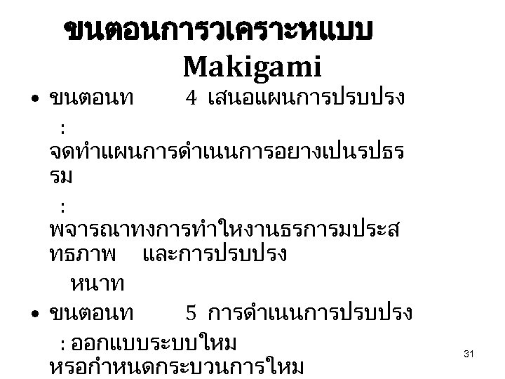 ขนตอนการวเคราะหแบบ Makigami • ขนตอนท 4 เสนอแผนการปรบปรง : จดทำแผนการดำเนนการอยางเปนรปธร รม : พจารณาทงการทำใหงานธรการมประส ทธภาพ และการปรบปรง หนาท
