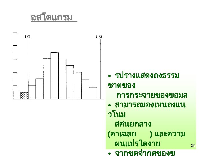 อสโตแกรม • รปรางแสดงถงธรรม ชาตของ การกระจายของขอมล • สามารถมองเหนถงแน วโนม สศนยกลาง (คาเฉลย ) และความ ผนแปรไดงาย •