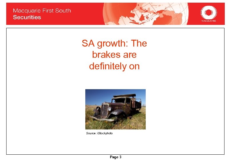 SA growth: The brakes are definitely on Source: i. Stockphoto Page 3 