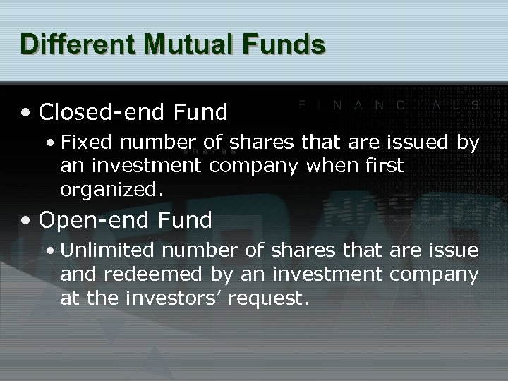 Different Mutual Funds • Closed-end Fund • Fixed number of shares that are issued