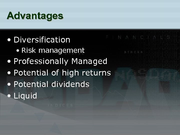 Advantages • Diversification • Risk management • Professionally Managed • Potential of high returns