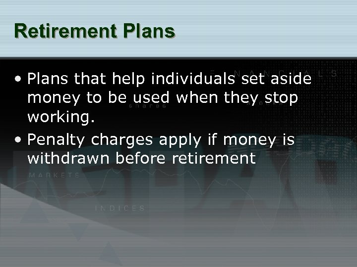 Retirement Plans • Plans that help individuals set aside money to be used when