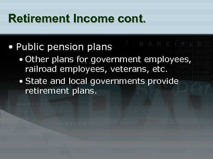 Retirement Income cont. • Public pension plans • Other plans for government employees, railroad
