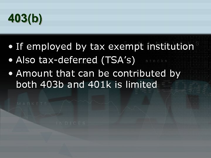 403(b) • If employed by tax exempt institution • Also tax-deferred (TSA’s) • Amount