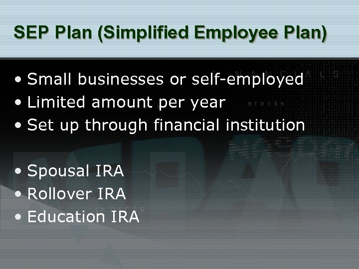 SEP Plan (Simplified Employee Plan) • Small businesses or self-employed • Limited amount per