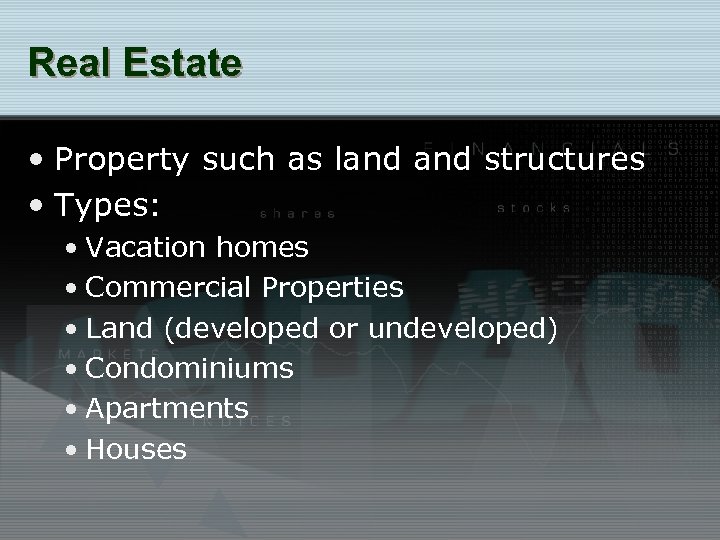 Real Estate • Property such as land structures • Types: • Vacation homes •
