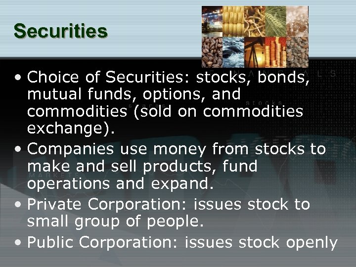 Securities • Choice of Securities: stocks, bonds, mutual funds, options, and commodities (sold on