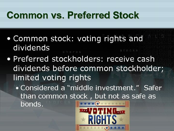 Common vs. Preferred Stock • Common stock: voting rights and dividends • Preferred stockholders: