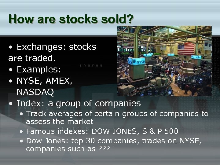 How are stocks sold? • Exchanges: stocks are traded. • Examples: • NYSE, AMEX,