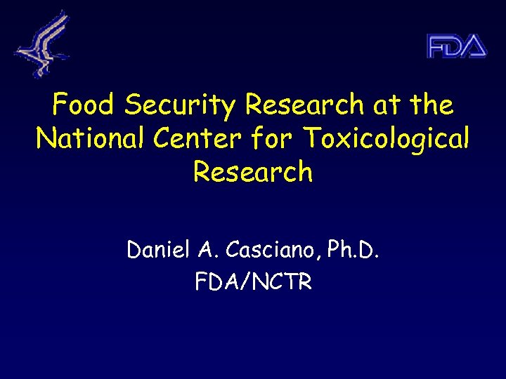 Food Security Research at the National Center for Toxicological Research Daniel A. Casciano, Ph.