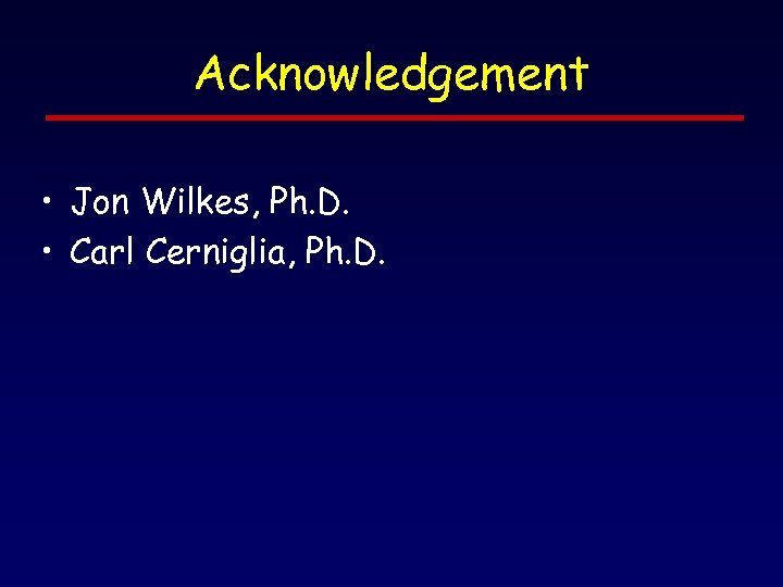 Acknowledgement • Jon Wilkes, Ph. D. • Carl Cerniglia, Ph. D. 