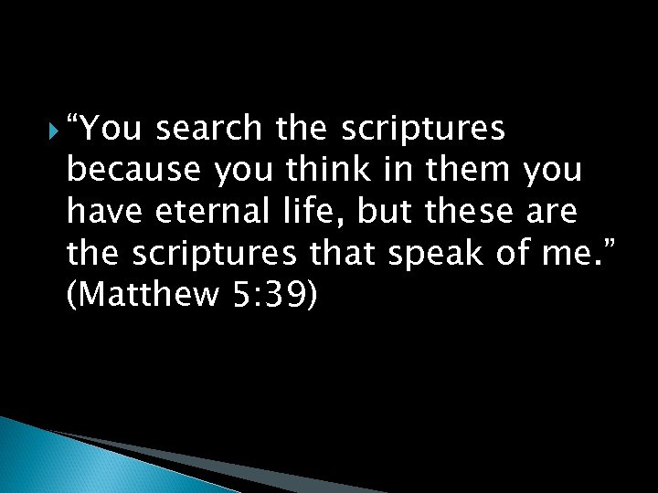  “You search the scriptures because you think in them you have eternal life,