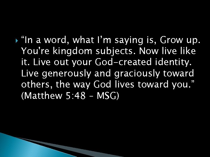  “In a word, what I’m saying is, Grow up. You're kingdom subjects. Now