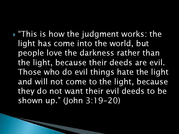  “This is how the judgment works: the light has come into the world,