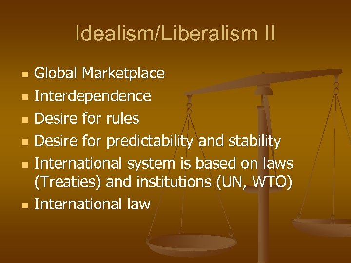 Idealism/Liberalism II n n n Global Marketplace Interdependence Desire for rules Desire for predictability