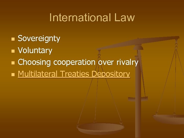 International Law n n Sovereignty Voluntary Choosing cooperation over rivalry Multilateral Treaties Depository 