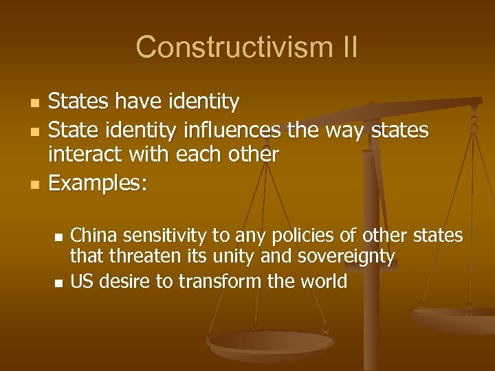 Constructivism II n n n States have identity State identity influences the way states