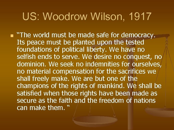 US: Woodrow Wilson, 1917 n “The world must be made safe for democracy. Its