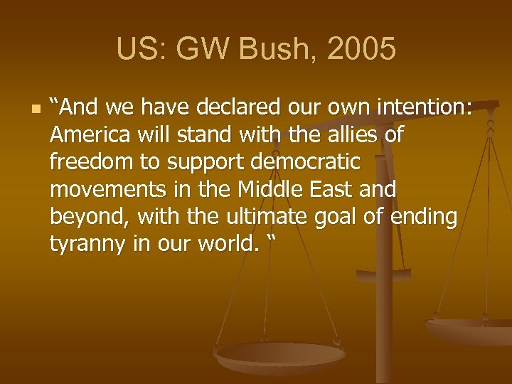 US: GW Bush, 2005 n “And we have declared our own intention: America will