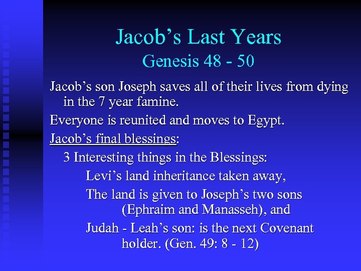 Jacob’s Last Years Genesis 48 - 50 Jacob’s son Joseph saves all of their